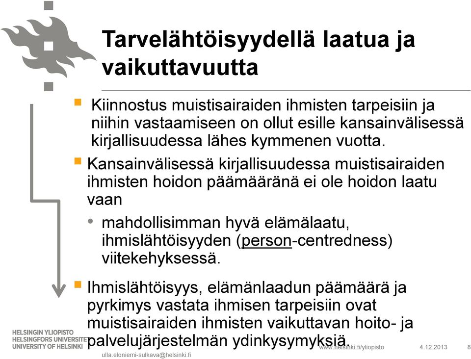 Kansainvälisessä kirjallisuudessa muistisairaiden ihmisten hoidon päämääränä ei ole hoidon laatu vaan mahdollisimman hyvä elämälaatu,