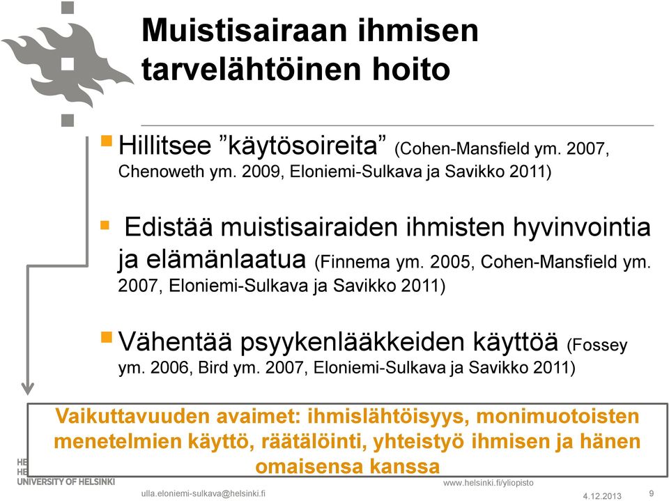 2005, Cohen-Mansfield ym. 2007, Eloniemi-Sulkava ja Savikko 2011) Vähentää psyykenlääkkeiden käyttöä (Fossey ym. 2006, Bird ym.