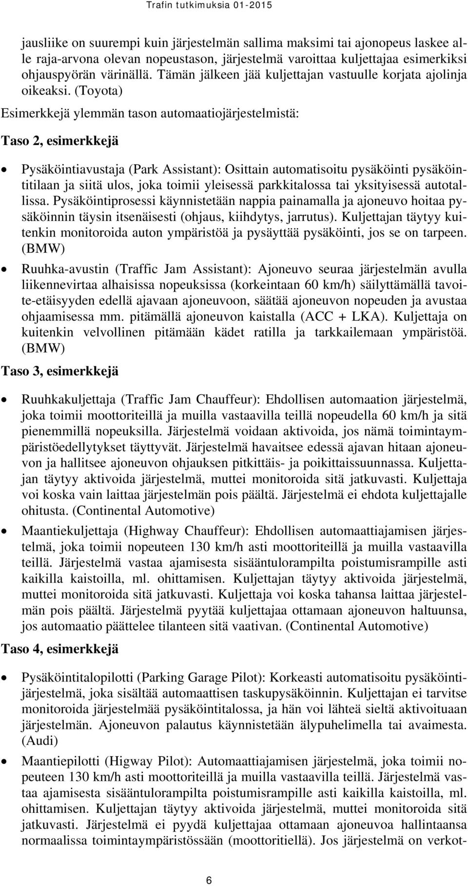 (Toyota) Esimerkkejä ylemmän tason automaatiojärjestelmistä: Taso 2, esimerkkejä Pysäköintiavustaja (Park Assistant): Osittain automatisoitu pysäköinti pysäköintitilaan ja siitä ulos, joka toimii