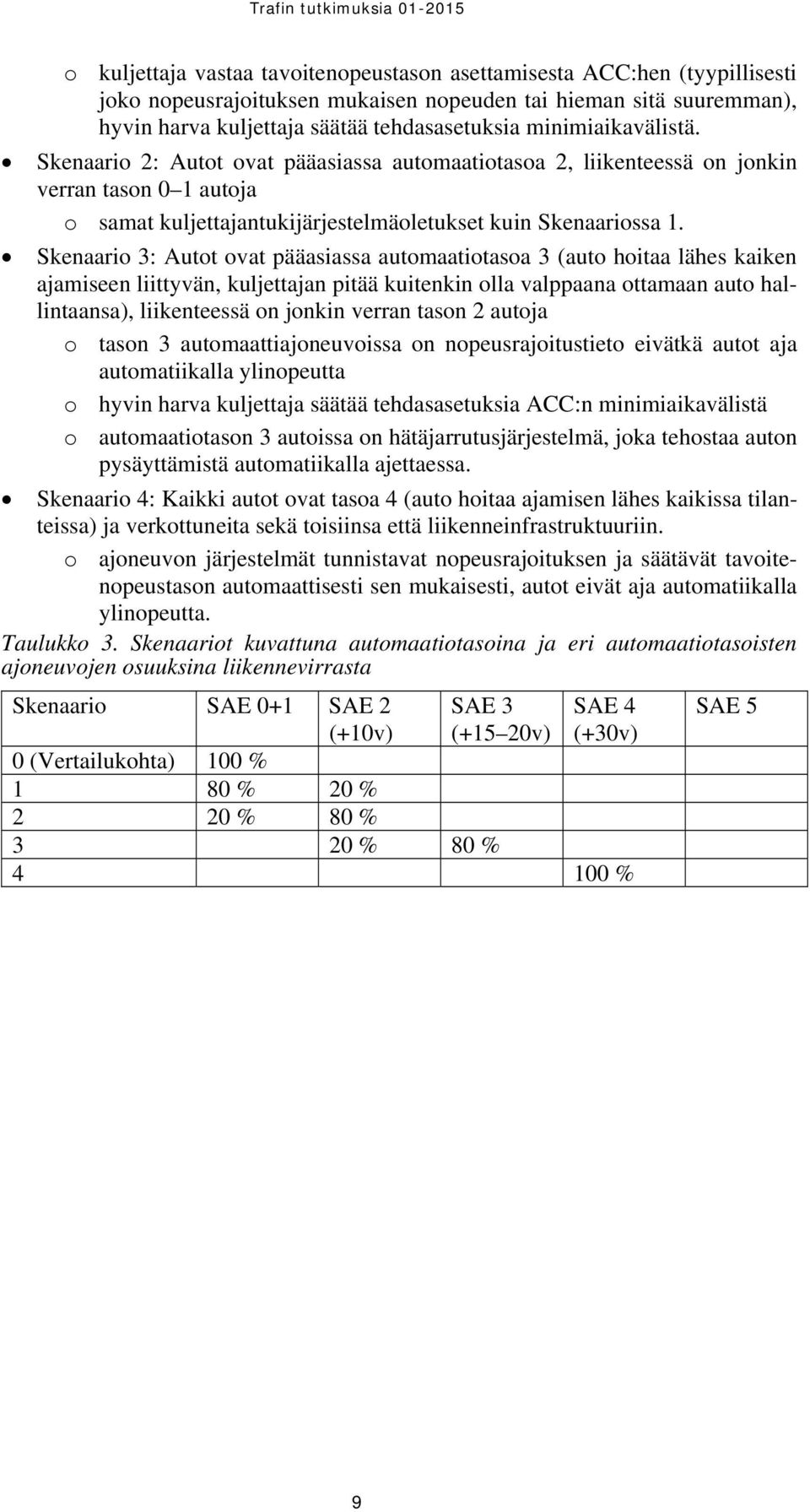 Skenaario 3: Autot ovat pääasiassa automaatiotasoa 3 (auto hoitaa lähes kaiken ajamiseen liittyvän, kuljettajan pitää kuitenkin olla valppaana ottamaan auto hallintaansa), liikenteessä on jonkin