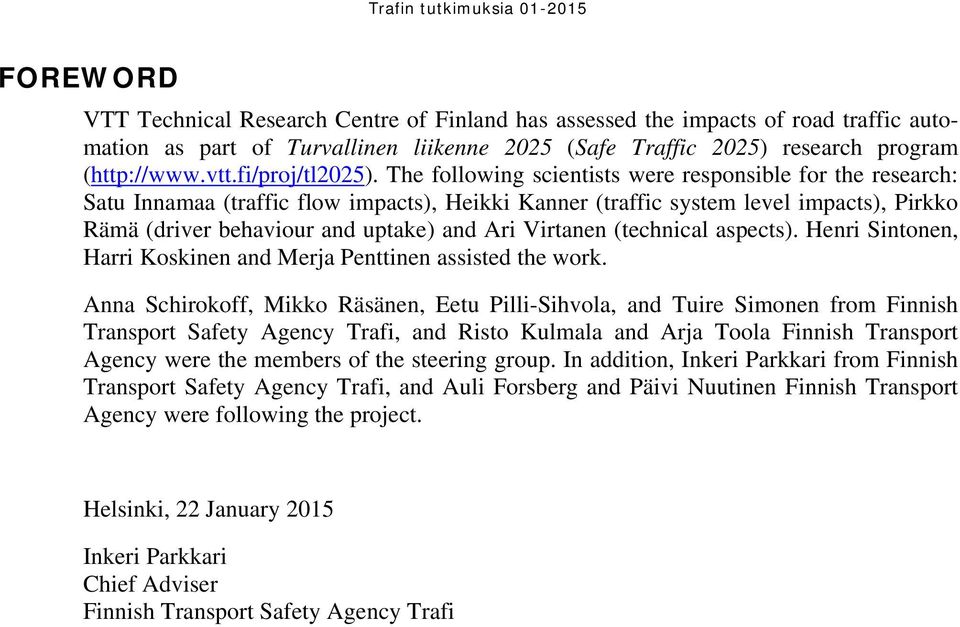 The following scientists were responsible for the research: Satu Innamaa (traffic flow impacts), Heikki Kanner (traffic system level impacts), Pirkko Rämä (driver behaviour and uptake) and Ari