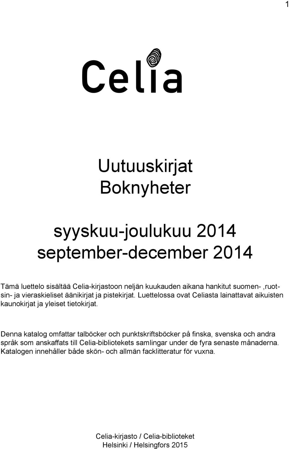 Denna katalog omfattar talböcker och punktskriftsböcker på finska, svenska och andra språk som anskaffats till Celia-bibliotekets samlingar under de