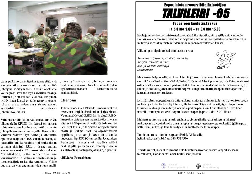 Erityisen hyödyllinen kurssi on sille reservin osalle, joka ei asepalveluksensa aikana saanut syväjohtamiseen perustuvaa johtamiskoulutusta.