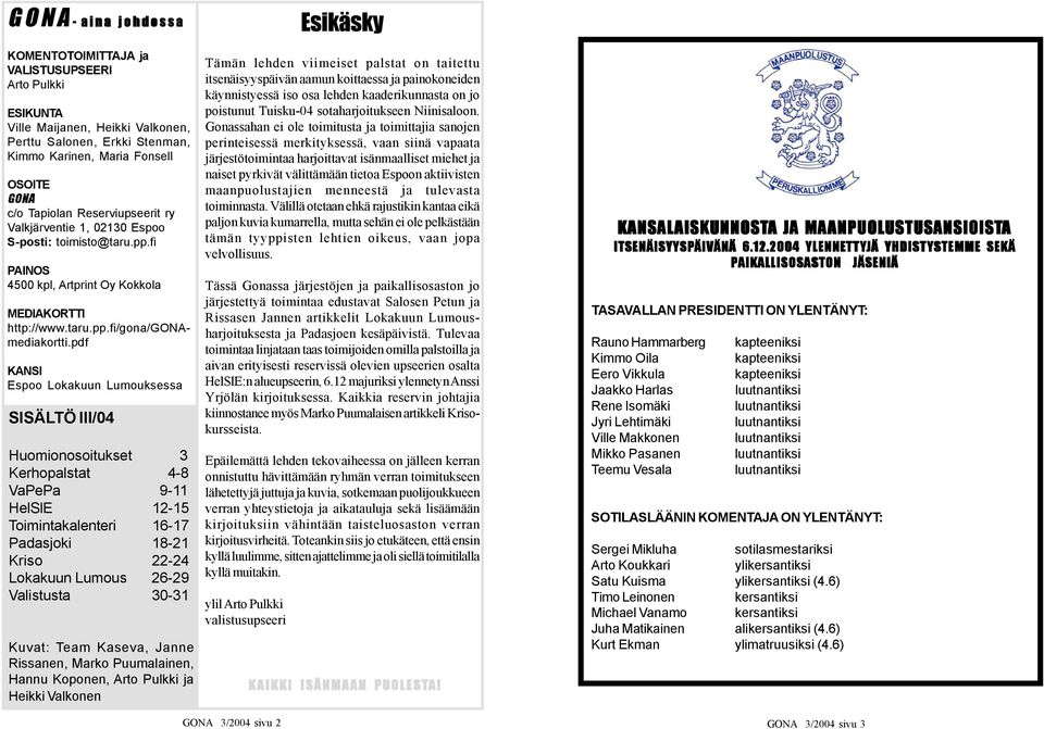 pdf KANSI Espoo Lokakuun Lumouksessa SISÄLTÖ III/04 Huomionosoitukset 3 Kerhopalstat 4-8 VaPePa 9-11 HelSlE 12-15 Toimintakalenteri 16-17 Padasjoki 18-21 Kriso 22-24 Lokakuun Lumous 26-29 Valistusta