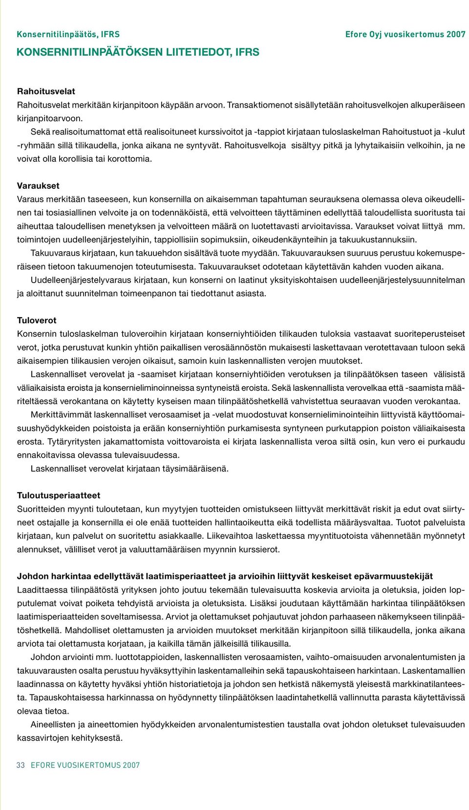 Sekä realisoitumattomat että realisoituneet kurssivoitot ja -tappiot kirjataan tuloslaskelman Rahoitustuot ja -kulut -ryhmään sillä tilikaudella, jonka aikana ne syntyvät.