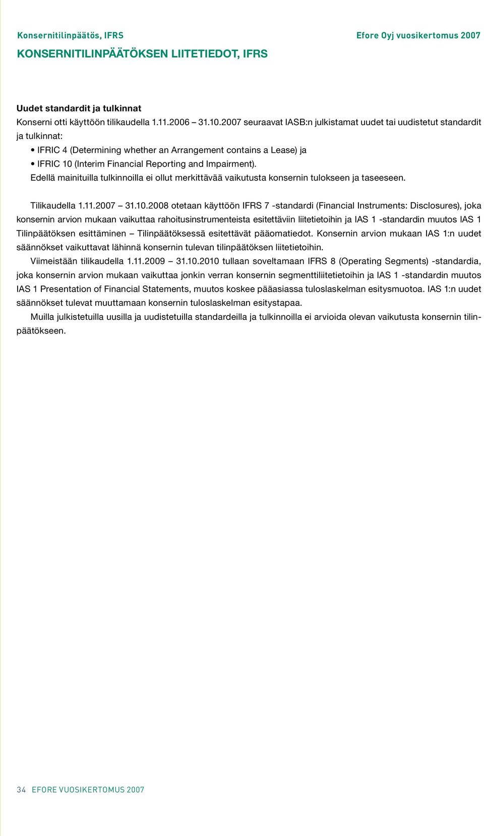 Edellä mainituilla tulkinnoilla ei ollut merkittävää vaikutusta konsernin tulokseen ja taseeseen. Tilikaudella 1.11.2007 31.10.