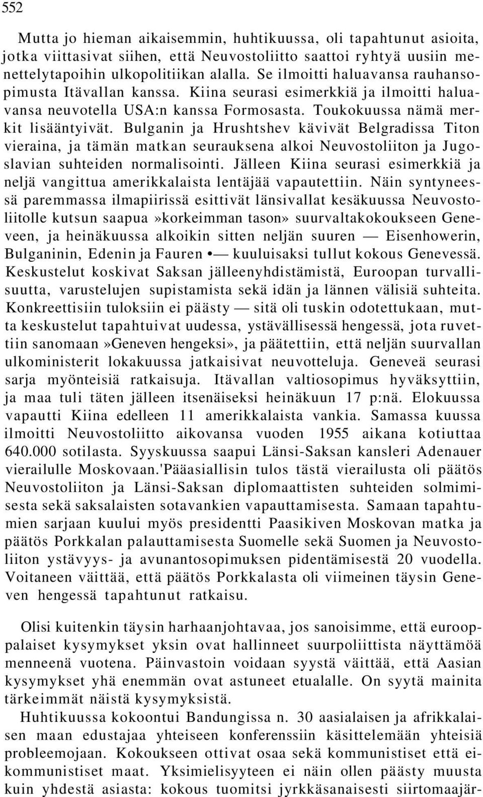 Bulganin ja Hrushtshev kävivät Belgradissa Titon vieraina, ja tämän matkan seurauksena alkoi Neuvostoliiton ja Jugoslavian suhteiden normalisointi.