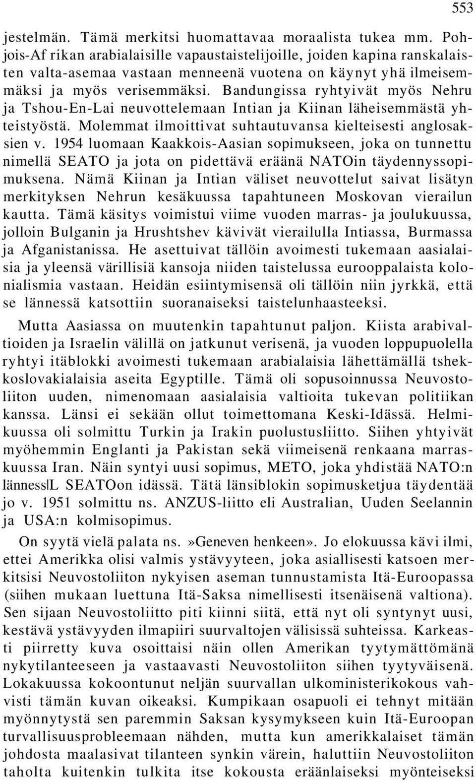 Bandungissa ryhtyivät myös Nehru ja Tshou-En-Lai neuvottelemaan Intian ja Kiinan läheisemmästä yhteistyöstä. Molemmat ilmoittivat suhtautuvansa kielteisesti anglosaksien v.