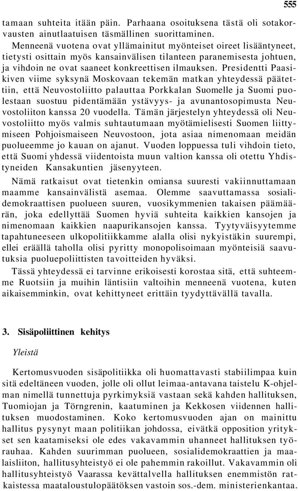 Presidentti Paasikiven viime syksynä Moskovaan tekemän matkan yhteydessä päätettiin, että Neuvostoliitto palauttaa Porkkalan Suomelle ja Suomi puolestaan suostuu pidentämään ystävyys- ja