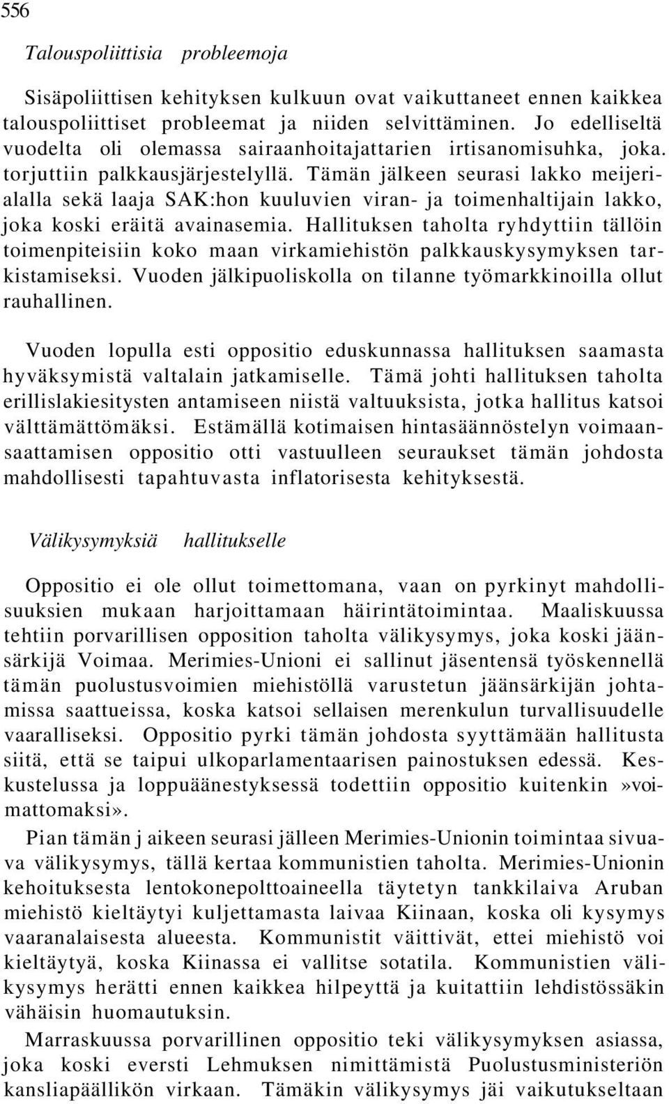 Tämän jälkeen seurasi lakko meijerialalla sekä laaja SAK:hon kuuluvien viran- ja toimenhaltijain lakko, joka koski eräitä avainasemia.