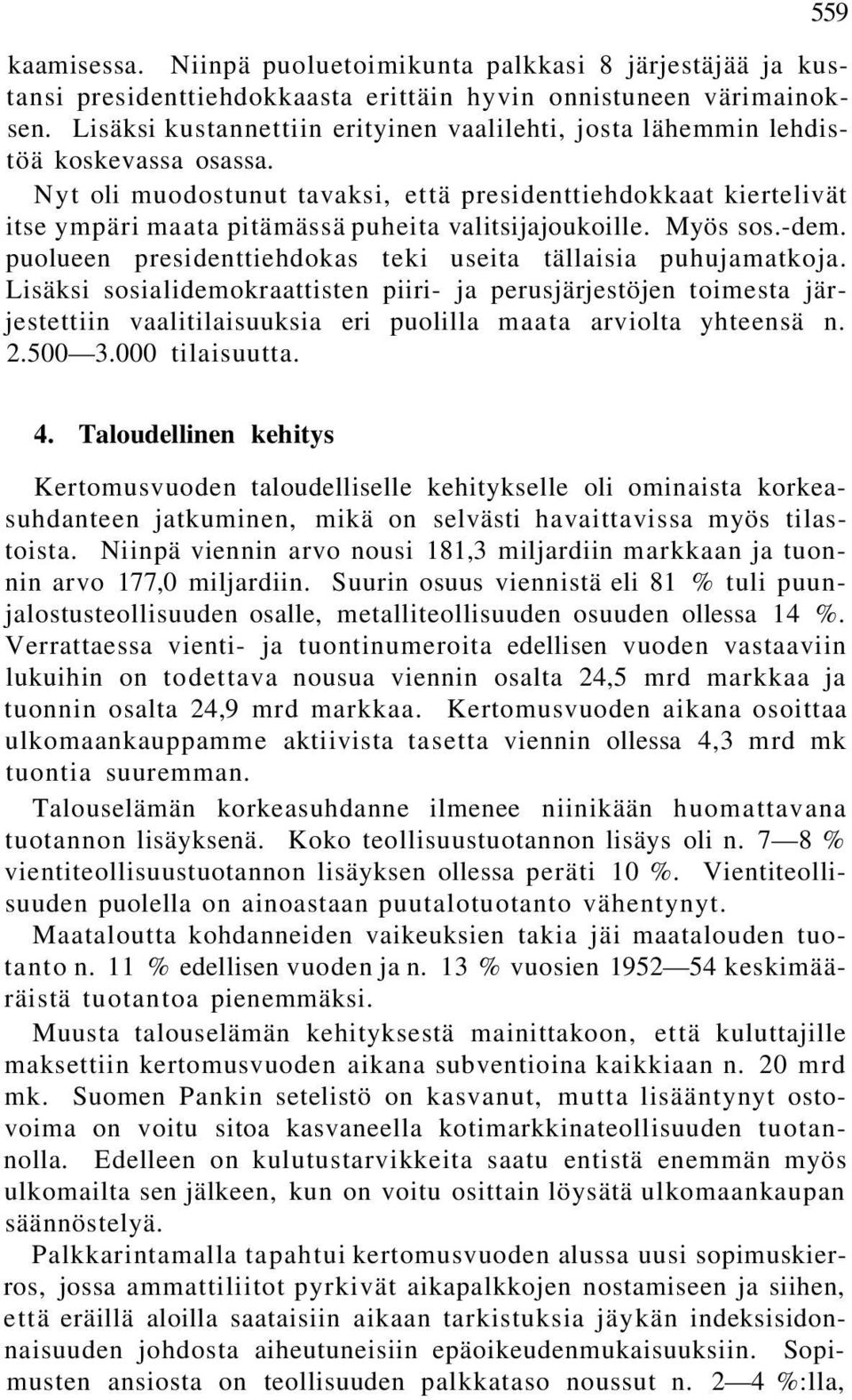 Nyt oli muodostunut tavaksi, että presidenttiehdokkaat kiertelivät itse ympäri maata pitämässä puheita valitsijajoukoille. Myös sos.-dem.