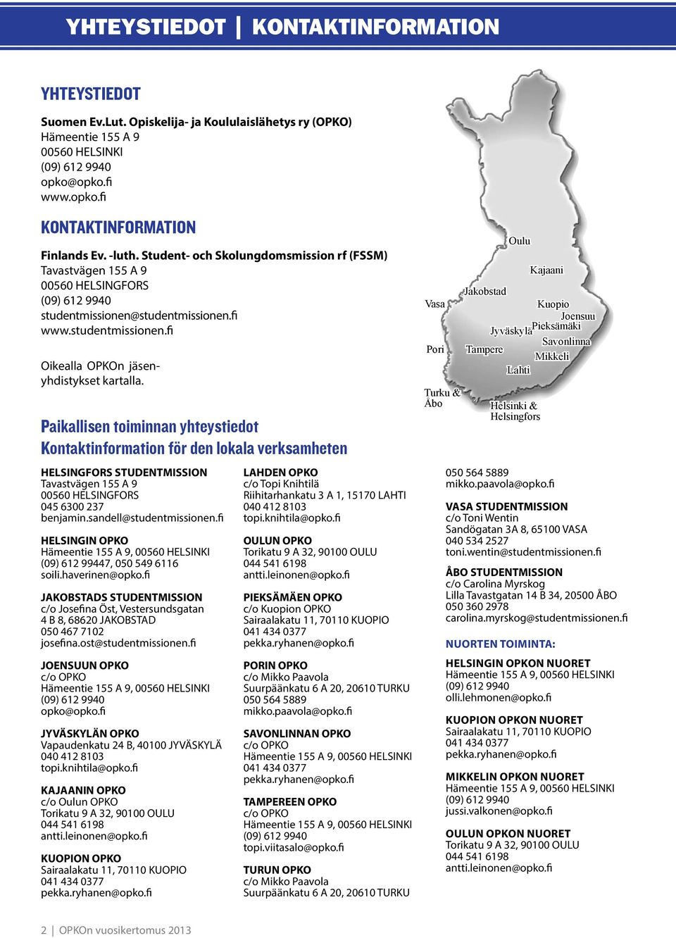 Paikallisen toiminnan yhteystiedot Kontaktinformation för den lokala verksamheten HELSINGFORS STUDENTMISSION Tavastvägen 155 A 9 00560 HELSINGFORS 045 6300 237 benjamin.sandell@studentmissionen.