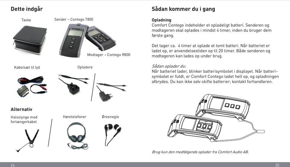 Når batteriet er ladet op, er anvendelsestiden op til 20 timer. Både senderen og modtageren kan lades op under brug. Sådan oplader du: Når batteriet lader, blinker batterisymbolet i displayet.