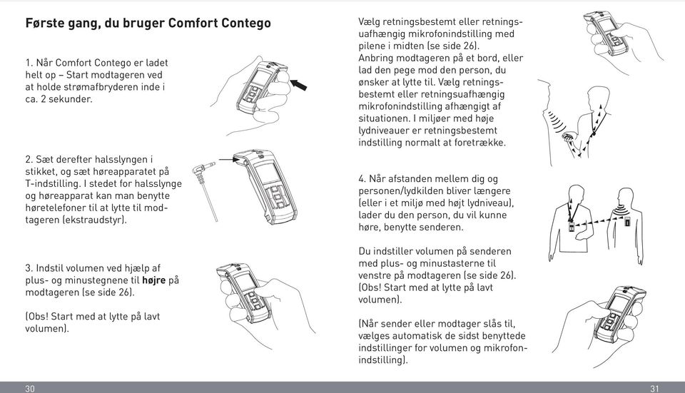 3. Indstil volumen ved hjælp af plus- og minustegnene til højre på modtageren (se side 26). (Obs! Start med at lytte på lavt volumen).