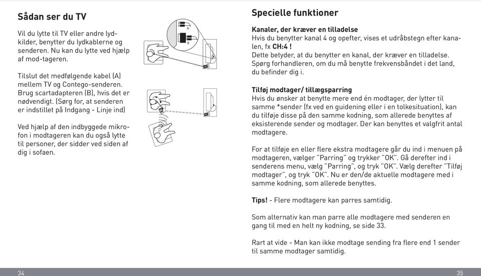 (Sørg for, at senderen er indstillet på Indgang - Linje ind) Ved hjælp af den indbyggede mikrofon i modtageren kan du også lytte til personer, der sidder ved siden af dig i sofaen.