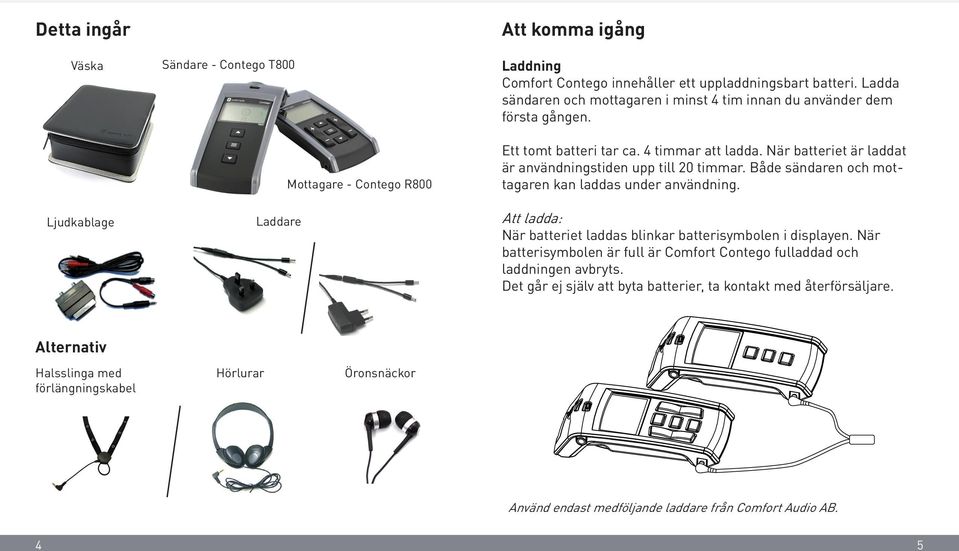 Både sändaren och mottagaren kan laddas under användning. Att ladda: När batteriet laddas blinkar batterisymbolen i displayen.