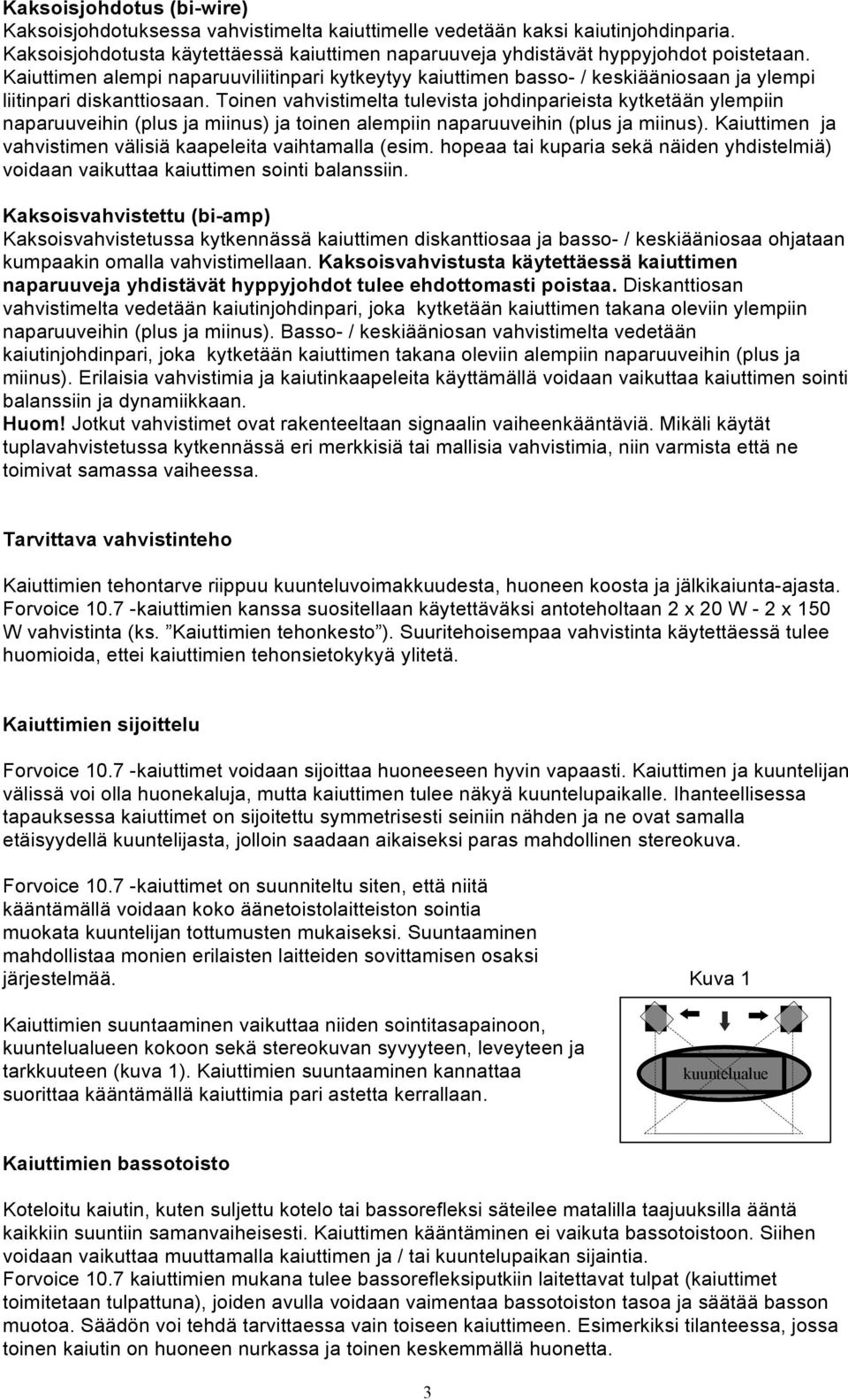 Toinen vahvistimelta tulevista johdinparieista kytketään ylempiin naparuuveihin (plus ja miinus) ja toinen alempiin naparuuveihin (plus ja miinus).