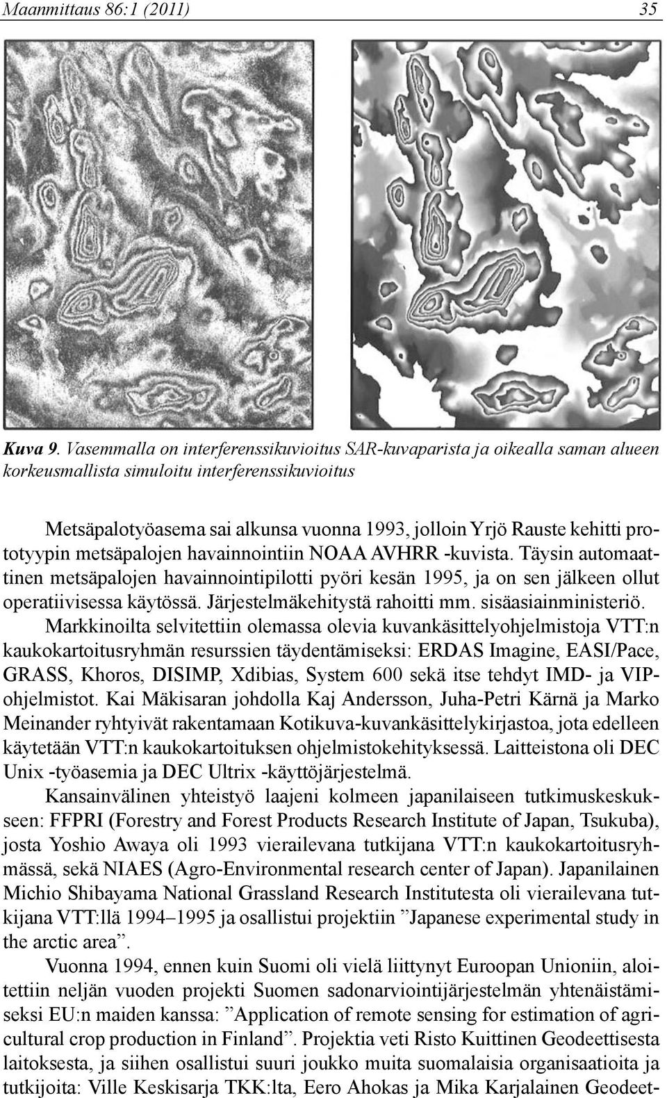 prototyypin metsäpalojen havainnointiin NOAA AVHRR -kuvista. Täysin automaattinen metsäpalojen havainnointipilotti pyöri kesän 1995, ja on sen jälkeen ollut operatiivisessa käytössä.