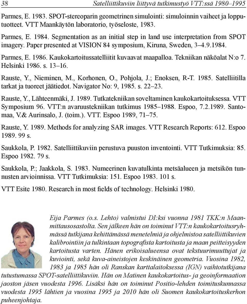 Paper presented at VISION 84 symposium, Kiruna, Sweden, 3 4.9.1984. Parmes, E. 1986. Kaukokartoitussatelliitit kuvaavat maapalloa. Tekniikan näköalat N:o 7. Helsinki 1986. s. 13 16. Rauste, Y.