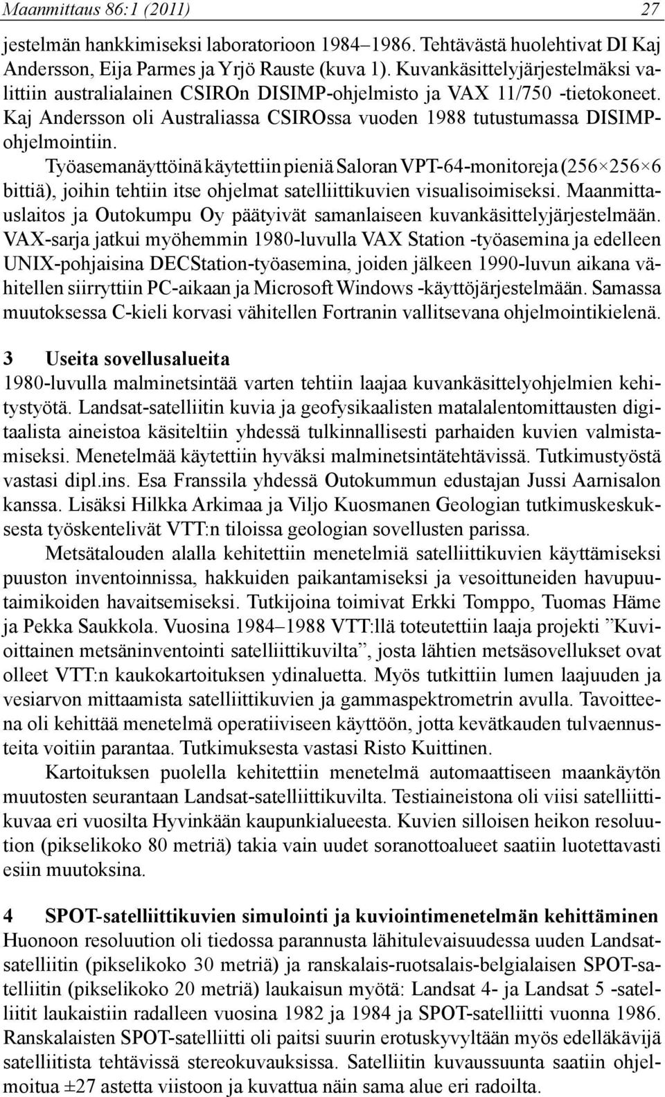 Työasemanäyttöinä käytettiin pieniä Saloran VPT-64-monitoreja (256 256 6 bittiä), joihin tehtiin itse ohjelmat satelliittikuvien visualisoimiseksi.