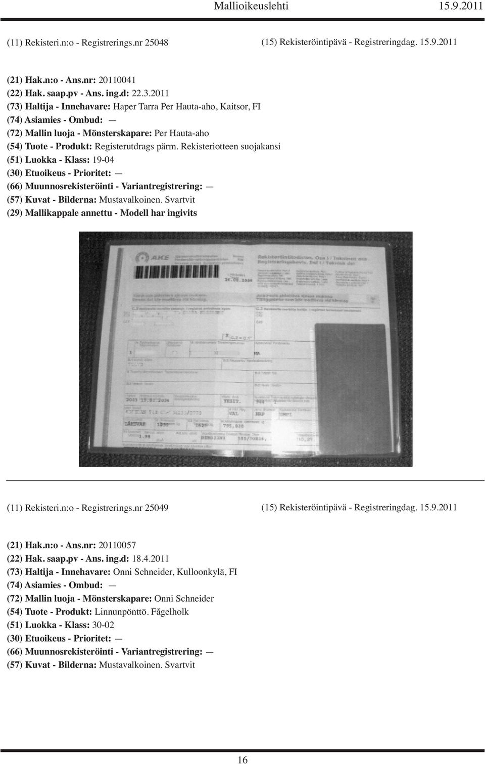 Rekisteriotteen suojakansi (51) Luokka - Klass: 19-04 (29) Mallikappale annettu - Modell har ingivits (11) Rekisteri.n:o - Registrerings.nr 25049 (15) Rekisteröintipävä - Registreringdag. 15.9.2011 (21) Hak.