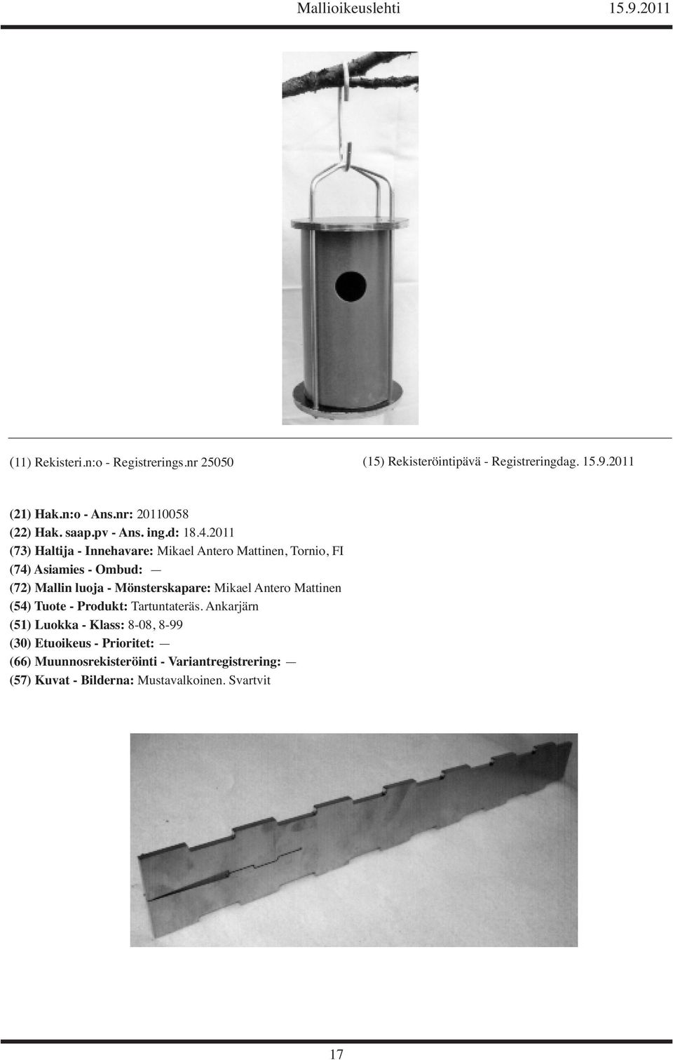 2011 (73) Haltija - Innehavare: Mikael Antero Mattinen, Tornio, FI (72) Mallin luoja -