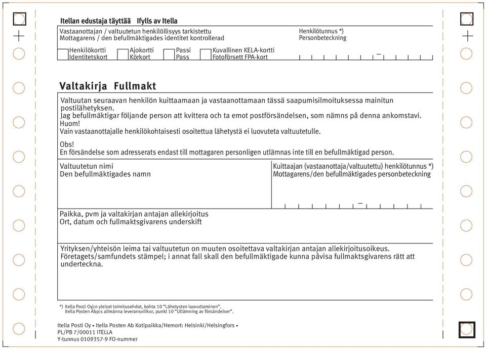 saapumisilmoituksessa mainitun postilähetyksen. Jag befullmäktigar följande person att kvittera och ta emot postförsändelsen, som nämns på denna ankomstavi. Huom!