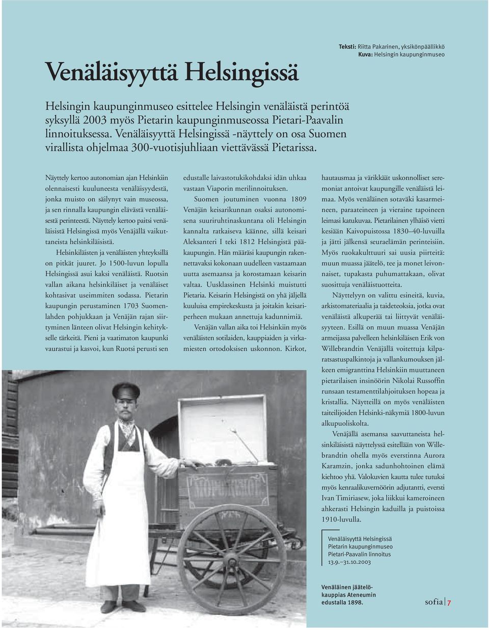 Näyttely kertoo autonomian ajan Helsinkiin olennaisesti kuuluneesta venäläisyydestä, jonka muisto on säilynyt vain museossa, ja sen rinnalla kaupungin elävästä venäläisestä perinteestä.