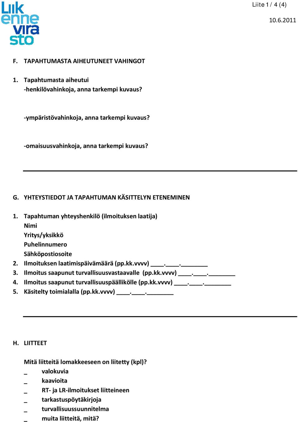 Tapahtuman yhteyshenkilö (ilmoituksen laatija) Nimi Yritys/yksikkö Puhelinnumero Sähköpostiosoite 2. Ilmoituksen laatimispäivämäärä (pp.kk.vvvv).. 3.