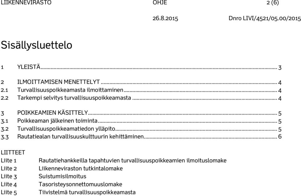 1 Poikkeaman jälkeinen toiminta... 5 3.2 Turvallisuuspoikkeamatiedon ylläpito... 5 3.3 Rautatiealan turvallisuuskulttuurin kehittäminen.