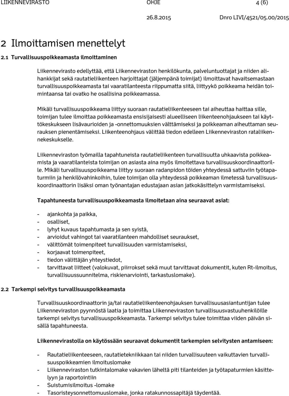 toimijat) ilmoittavat havaitsemastaan turvallisuuspoikkeamasta tai vaaratilanteesta riippumatta siitä, liittyykö poikkeama heidän toimintaansa tai ovatko he osallisina poikkeamassa.