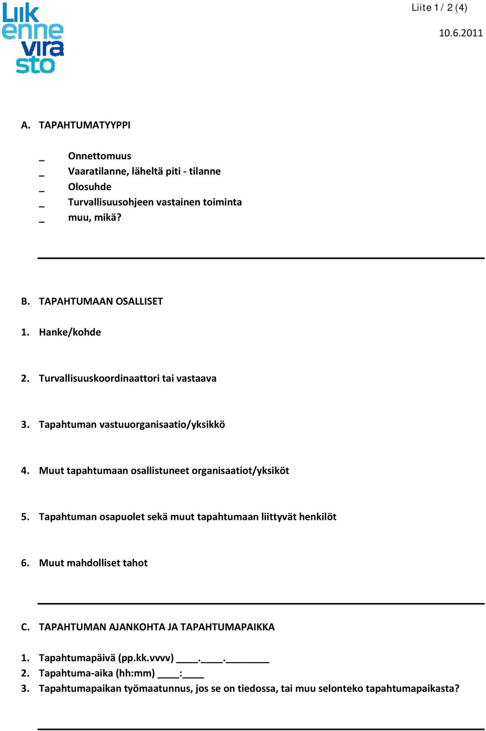 Muut tapahtumaan osallistuneet organisaatiot/yksiköt 5. Tapahtuman osapuolet sekä muut tapahtumaan liittyvät henkilöt 6. Muut mahdolliset tahot C.