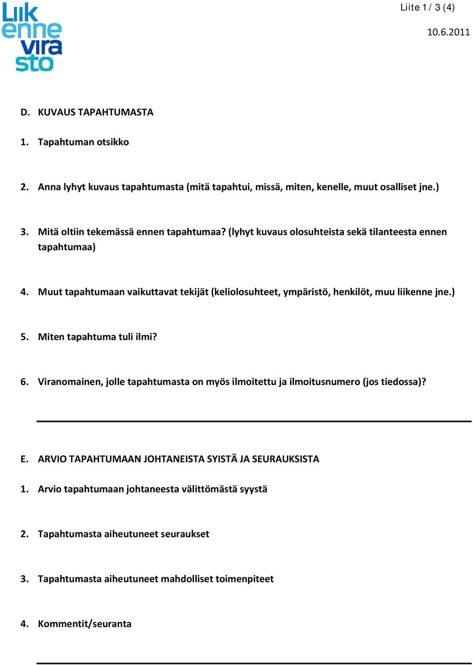 Muut tapahtumaan vaikuttavat tekijät (keliolosuhteet, ympäristö, henkilöt, muu liikenne jne.) 5. Miten tapahtuma tuli ilmi? 6.