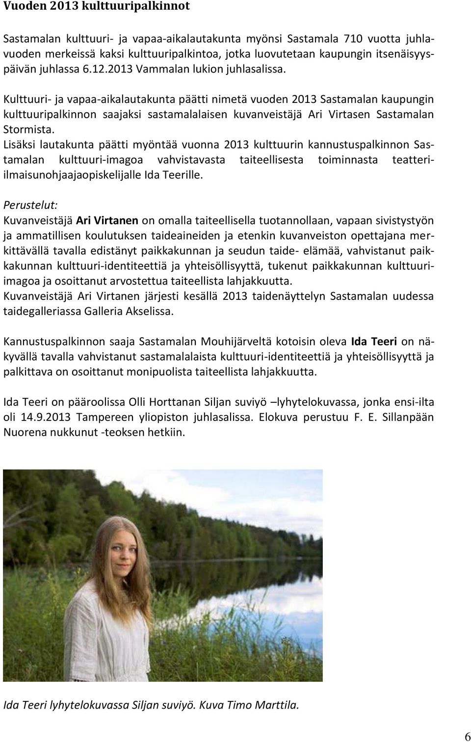 Kulttuuri- ja vapaa-aikalautakunta päätti nimetä vuoden 2013 Sastamalan kaupungin kulttuuripalkinnon saajaksi sastamalalaisen kuvanveistäjä Ari Virtasen Sastamalan Stormista.