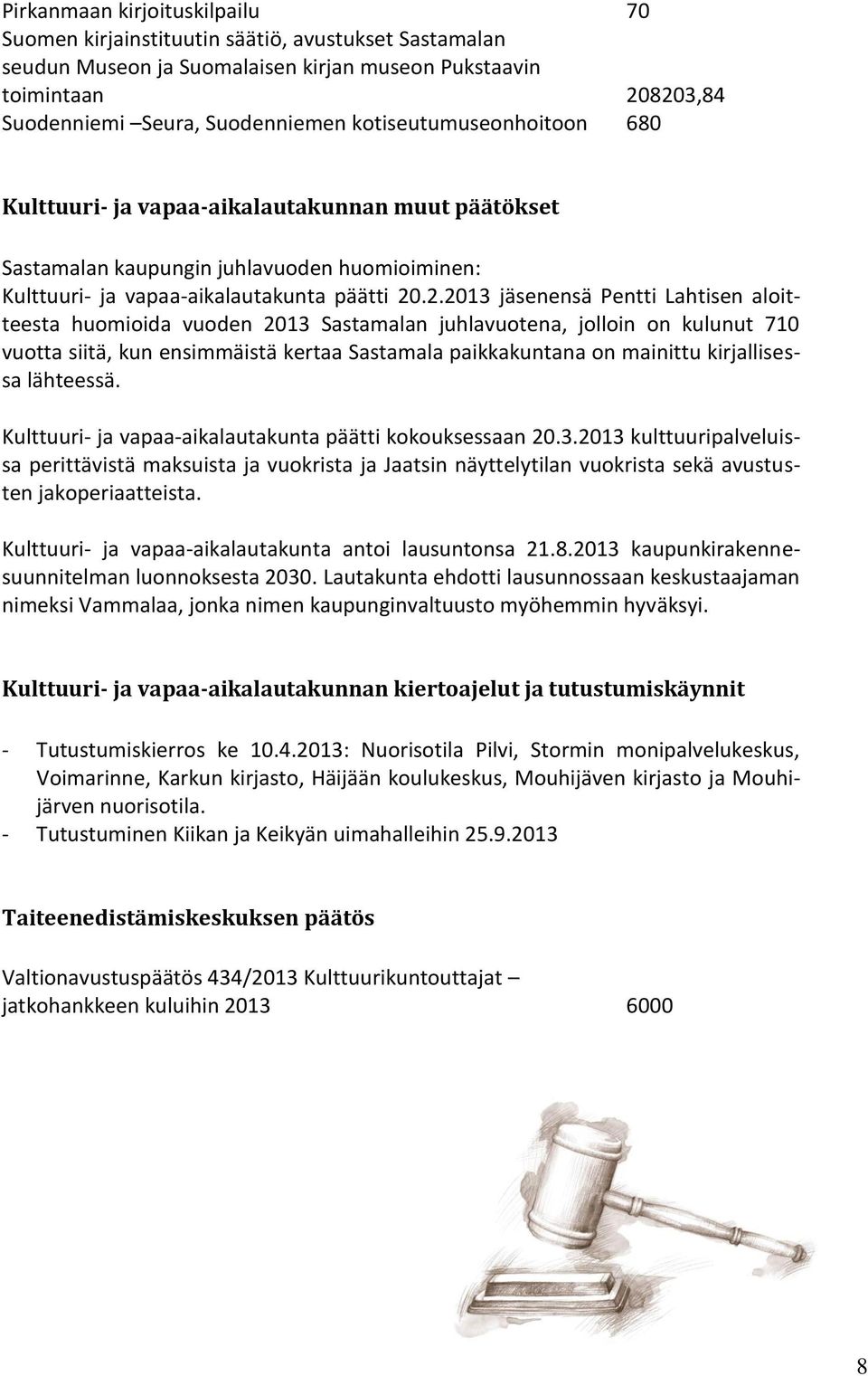 .2.2013 jäsenensä Pentti Lahtisen aloitteesta huomioida vuoden 2013 Sastamalan juhlavuotena, jolloin on kulunut 710 vuotta siitä, kun ensimmäistä kertaa Sastamala paikkakuntana on mainittu