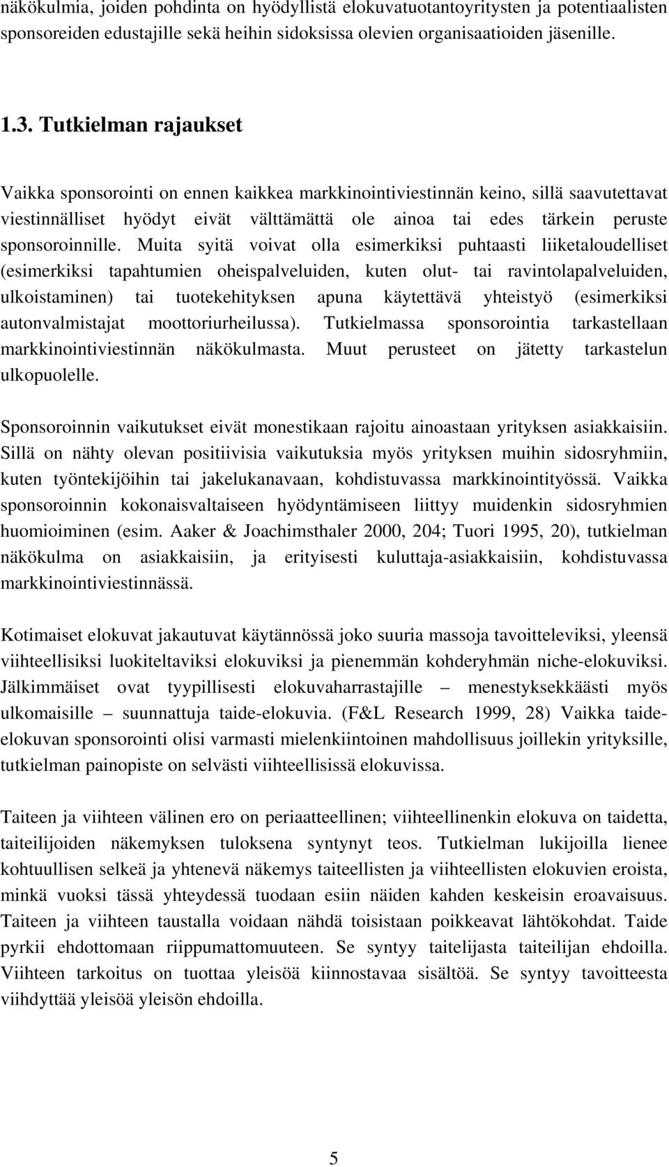 Muita syitä voivat olla esimerkiksi puhtaasti liiketaloudelliset (esimerkiksi tapahtumien oheispalveluiden, kuten olut- tai ravintolapalveluiden, ulkoistaminen) tai tuotekehityksen apuna käytettävä