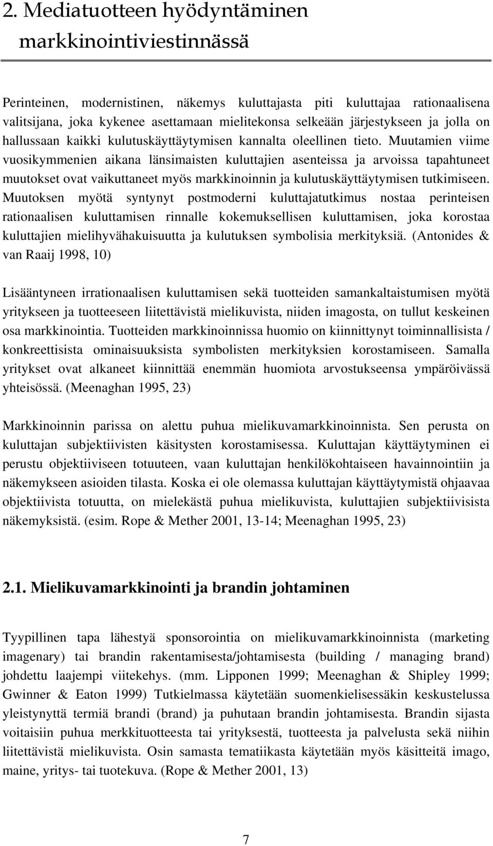 Muutamien viime vuosikymmenien aikana länsimaisten kuluttajien asenteissa ja arvoissa tapahtuneet muutokset ovat vaikuttaneet myös markkinoinnin ja kulutuskäyttäytymisen tutkimiseen.