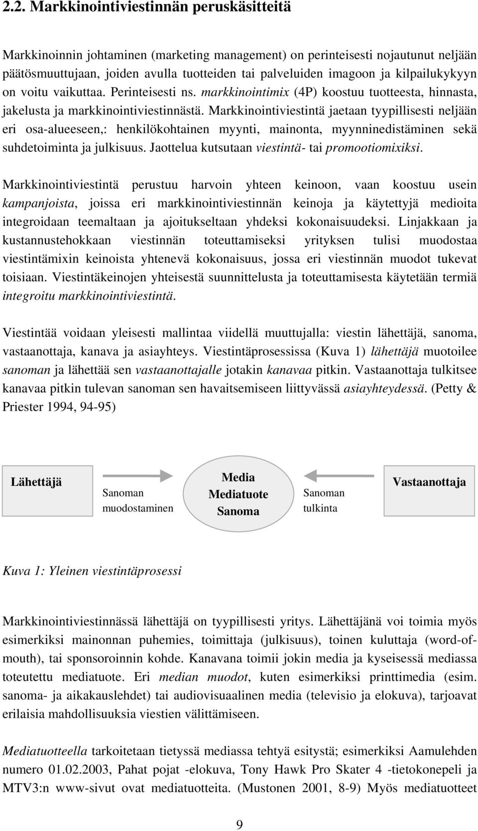 Markkinointiviestintä jaetaan tyypillisesti neljään eri osa-alueeseen,: henkilökohtainen myynti, mainonta, myynninedistäminen sekä suhdetoiminta ja julkisuus.