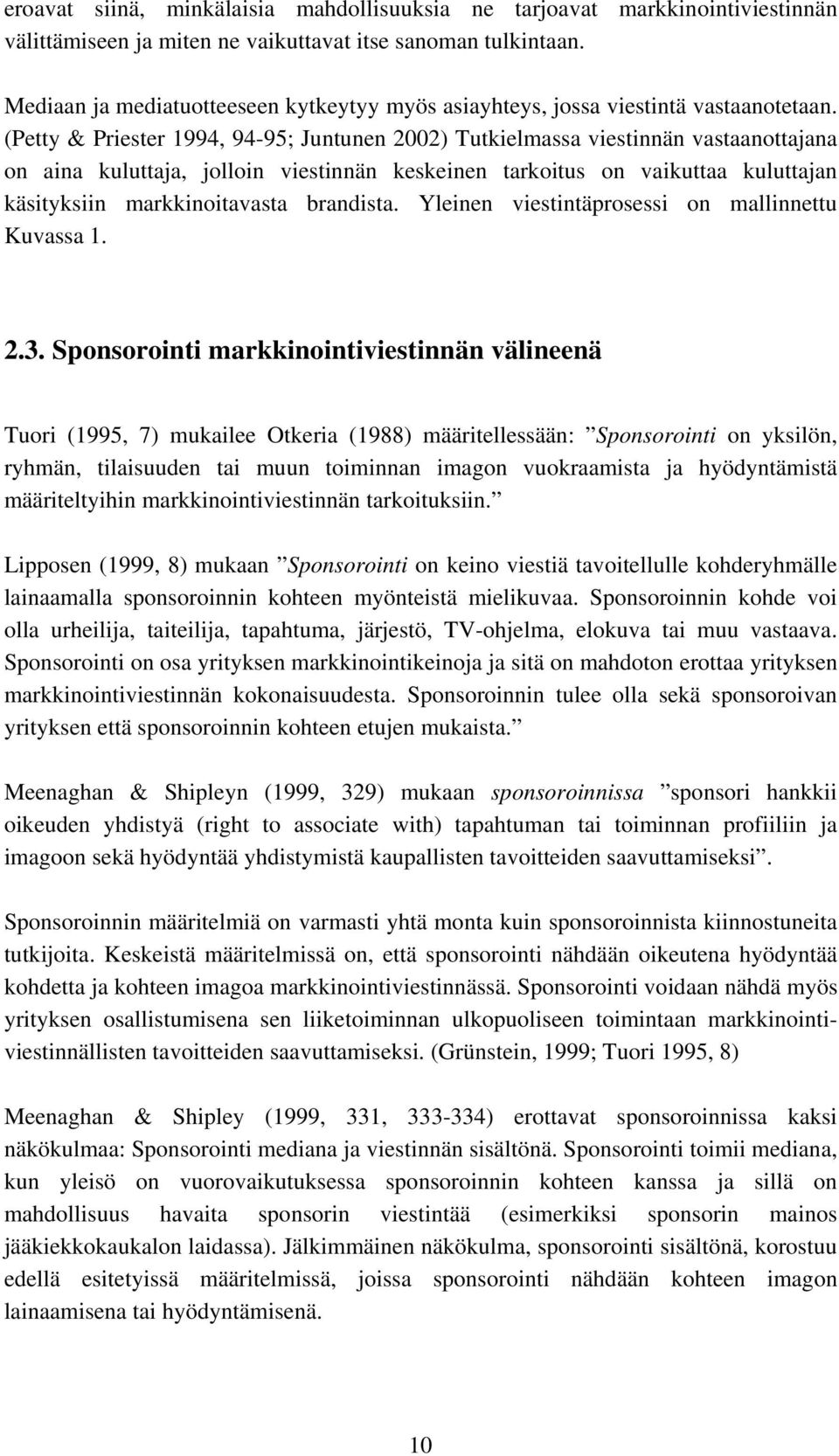 (Petty & Priester 1994, 94-95; Juntunen 2002) Tutkielmassa viestinnän vastaanottajana on aina kuluttaja, jolloin viestinnän keskeinen tarkoitus on vaikuttaa kuluttajan käsityksiin markkinoitavasta