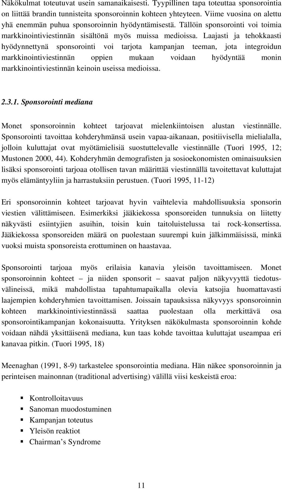 Laajasti ja tehokkaasti hyödynnettynä sponsorointi voi tarjota kampanjan teeman, jota integroidun markkinointiviestinnän oppien mukaan voidaan hyödyntää monin markkinointiviestinnän keinoin useissa