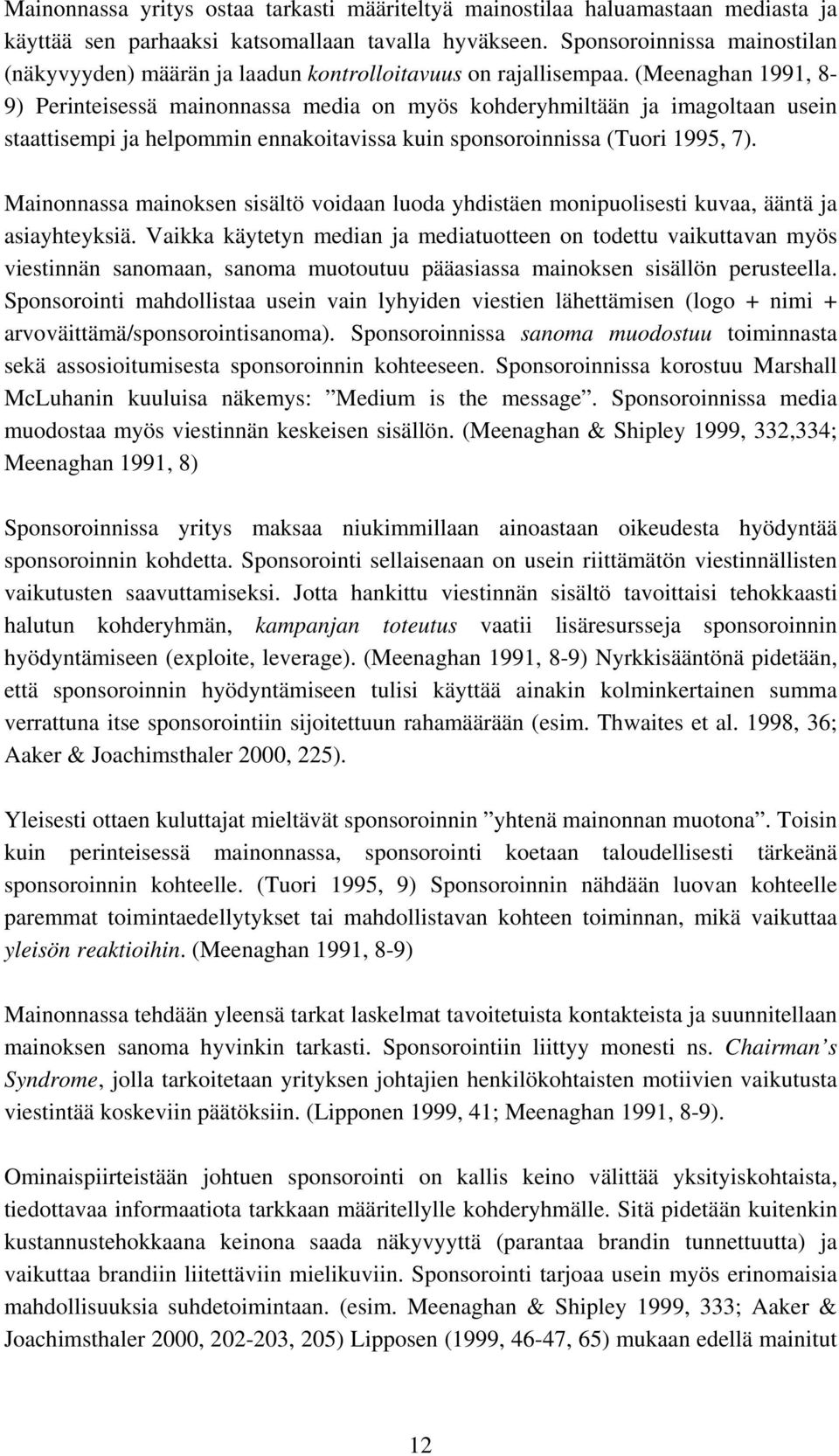 (Meenaghan 1991, 8-9) Perinteisessä mainonnassa media on myös kohderyhmiltään ja imagoltaan usein staattisempi ja helpommin ennakoitavissa kuin sponsoroinnissa (Tuori 1995, 7).