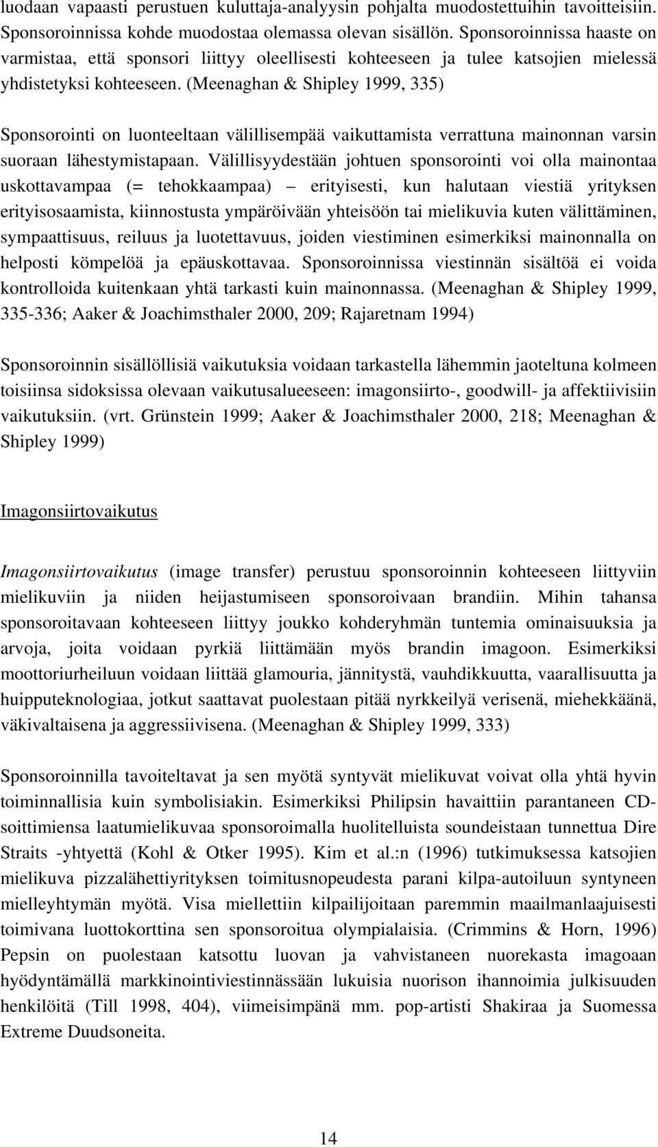 (Meenaghan & Shipley 1999, 335) Sponsorointi on luonteeltaan välillisempää vaikuttamista verrattuna mainonnan varsin suoraan lähestymistapaan.