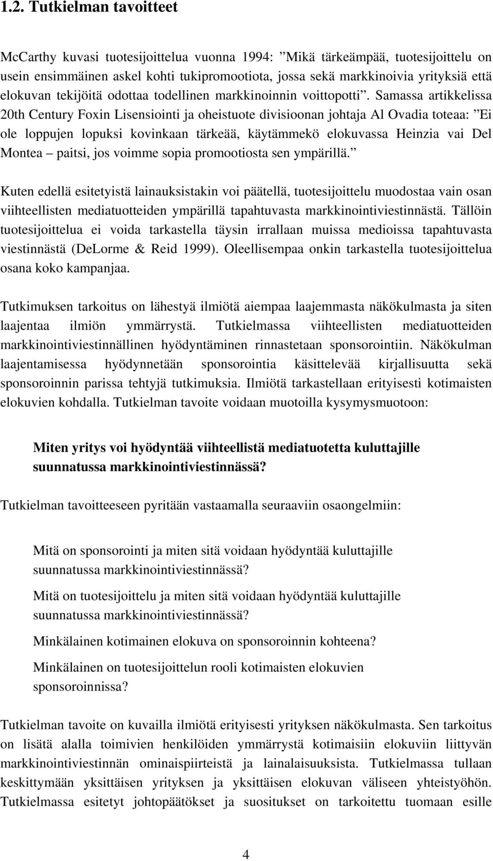 Samassa artikkelissa 20th Century Foxin Lisensiointi ja oheistuote divisioonan johtaja Al Ovadia toteaa: Ei ole loppujen lopuksi kovinkaan tärkeää, käytämmekö elokuvassa Heinzia vai Del Montea