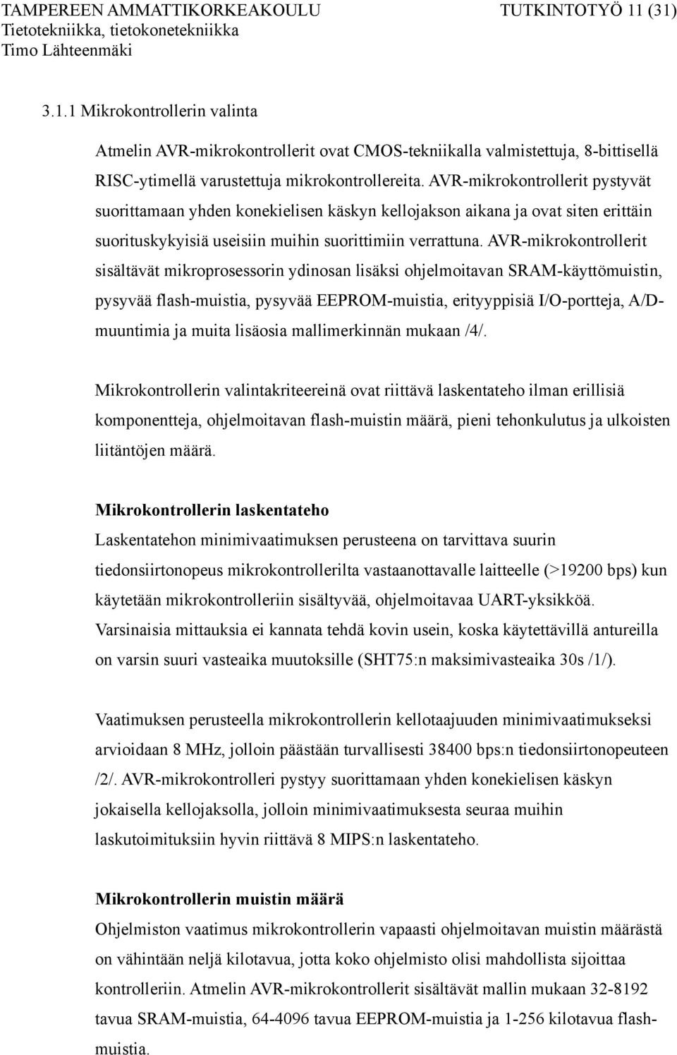 AVR-mikrokontrollerit sisältävät mikroprosessorin ydinosan lisäksi ohjelmoitavan SRAM-käyttömuistin, pysyvää flash-muistia, pysyvää EEPROM-muistia, erityyppisiä I/O-portteja, A/Dmuuntimia ja muita