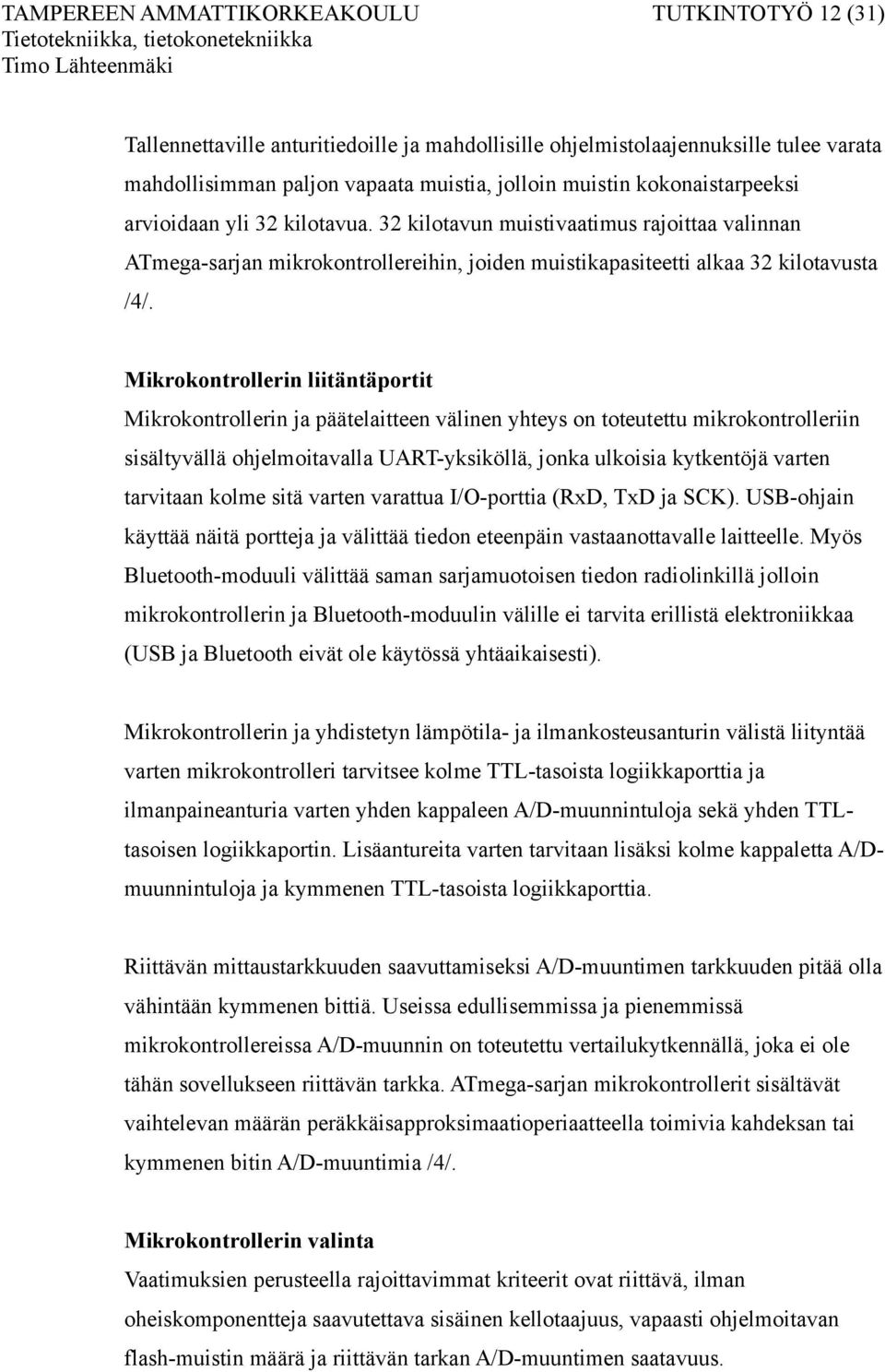 Mikrokontrollerin liitäntäportit Mikrokontrollerin ja päätelaitteen välinen yhteys on toteutettu mikrokontrolleriin sisältyvällä ohjelmoitavalla UART-yksiköllä, jonka ulkoisia kytkentöjä varten