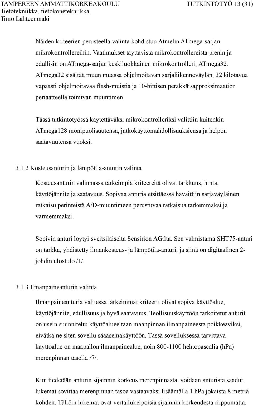 ATmega32 sisältää muun muassa ohjelmoitavan sarjaliikenneväylän, 32 kilotavua vapaasti ohjelmoitavaa flash-muistia ja 10-bittisen peräkkäisapproksimaation periaatteella toimivan muuntimen.