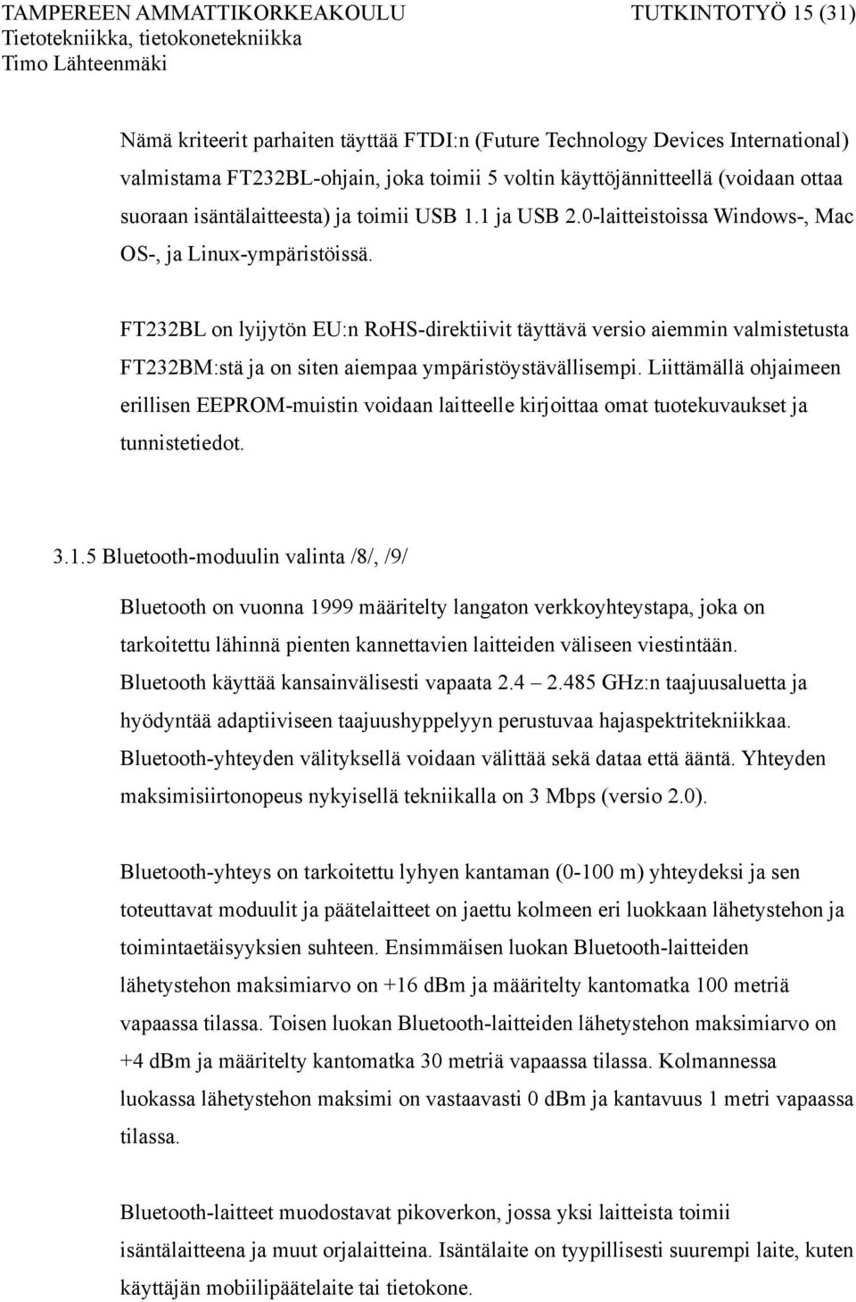 FT232BL on lyijytön EU:n RoHS-direktiivit täyttävä versio aiemmin valmistetusta FT232BM:stä ja on siten aiempaa ympäristöystävällisempi.