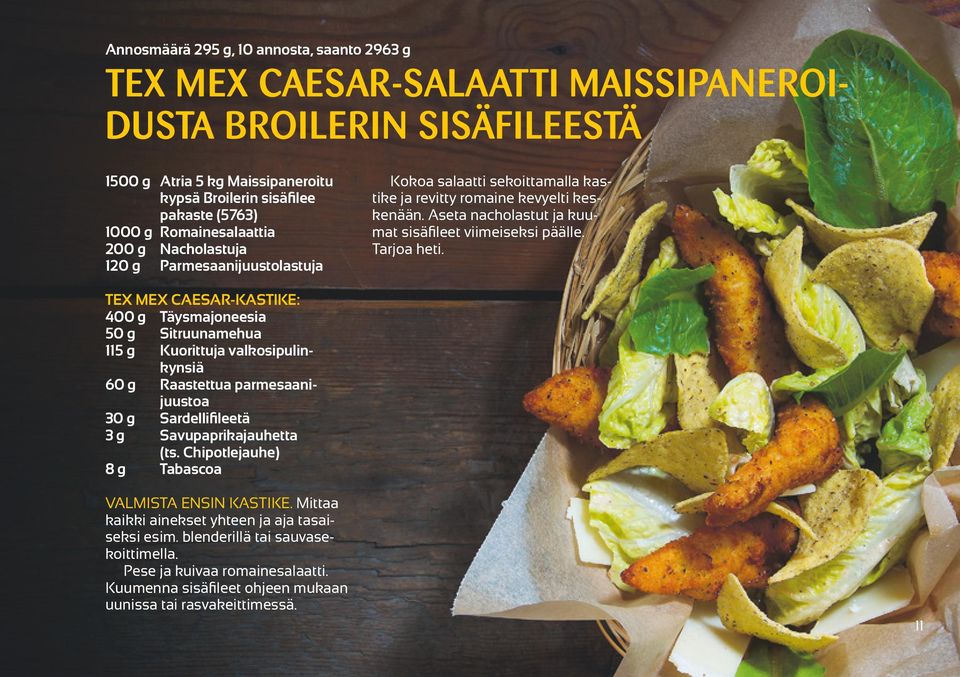 Tarjoa heti. TEX MEX CAESAR-KASTIKE: 400 g Täysmajoneesia 50 g Sitruunamehua 115 g Kuorittuja valkosipulinkynsiä 60 g Raastettua parmesaanijuustoa 30 g Sardellifileetä 3 g Savupaprikajauhetta (ts.