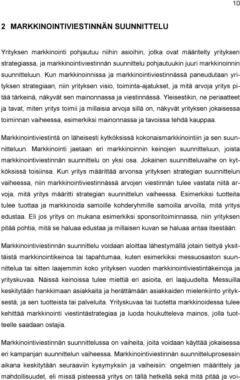 Kun markkinoinnissa ja markkinointiviestinnässä paneudutaan yrityksen strategiaan, niin yrityksen visio, toiminta-ajatukset, ja mitä arvoja yritys pitää tärkeinä, näkyvät sen mainonnassa ja