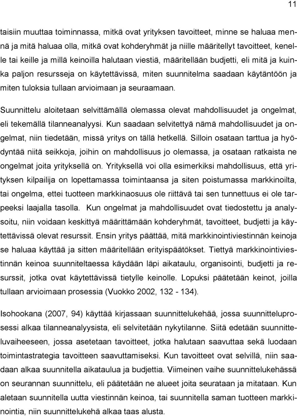 Suunnittelu aloitetaan selvittämällä olemassa olevat mahdollisuudet ja ongelmat, eli tekemällä tilanneanalyysi.